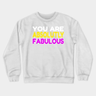 You Are Absolutely Fabulous Crewneck Sweatshirt